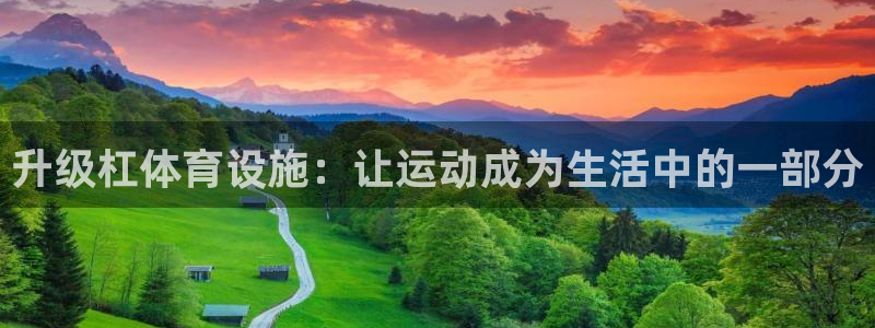 意昂体育4平台假的吗是真的吗：升级杠体育设施：让运动