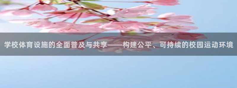 意昂体育4平台注册：学校体育设施的全面普及与共享——