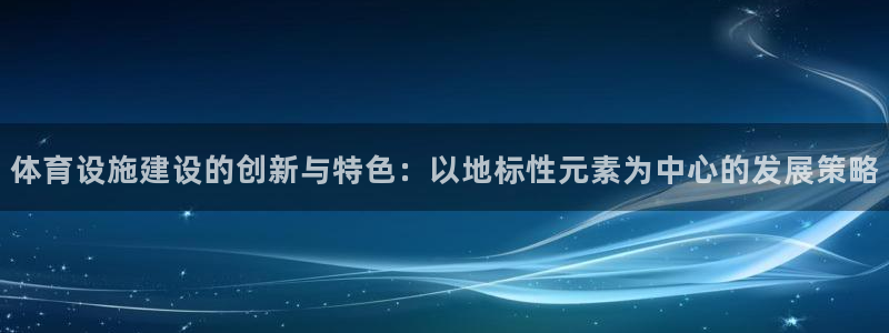 意昂体育4招商电话号码是多少号：体育设施建设的创新与
