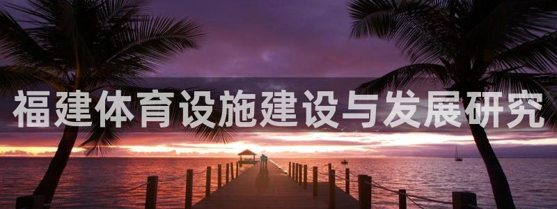 意昂4娱乐网站：福建体育设施建设与发展研究