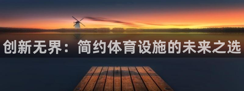 意昂4娱乐首页官网下载：创新无界：简约体育设施的未来之选