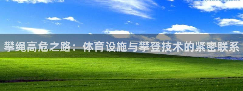 注册意昂4：攀绳高危之路：体育设施与攀登技术的紧密联