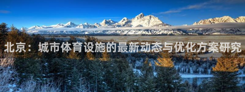 意昂4开户：北京：城市体育设施的最新动态与优化方案研