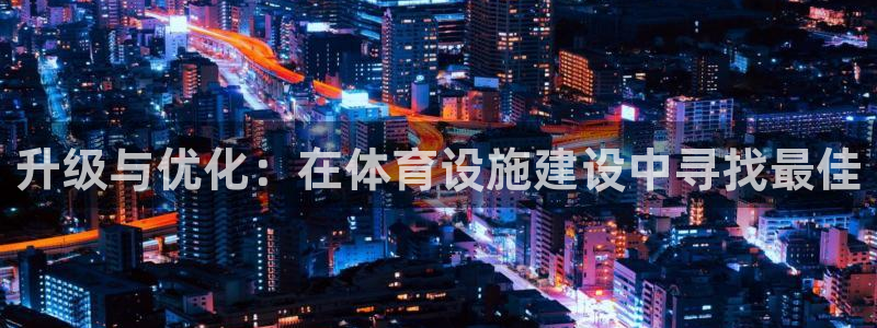 意昂体育4平台是正规平台吗安全吗：升级与优化：在体育