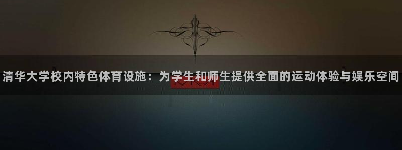 意昂体育4招商电话是多少：清华大学校内特色体育设施：