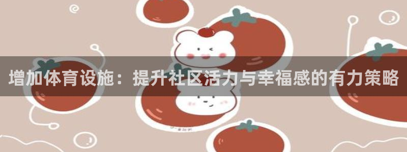 意昂体育4招商电话是多少：增加体育设施：提升社区活力