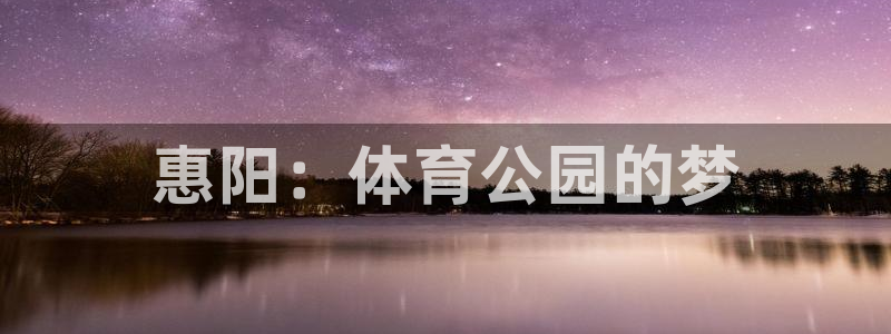 海南意昂体育4：惠阳：体育公园的梦