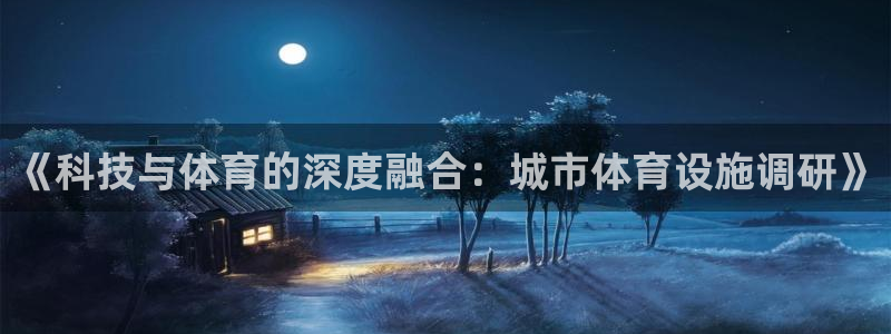意昂4集团官网首页网址：《科技与体育的深度融合：城市