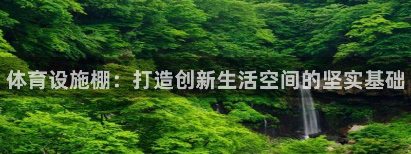 意昂体育4平台是正规平台吗安全吗：体育设施棚：打造创