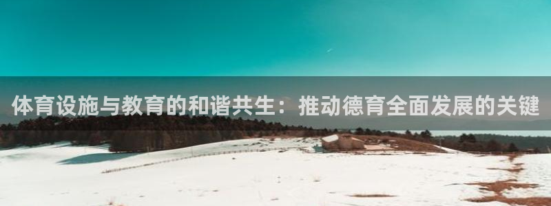 意昂体育4官方客服电话：体育设施与教育的和谐共生：推动德育全