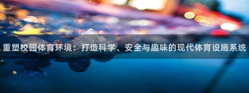 意昂体育4招商电话是多少：重塑校园体育环境：打造科学