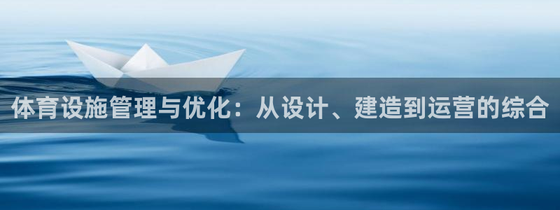 意昂4娱乐首页官网下载：体育设施管理与优化：从设计、