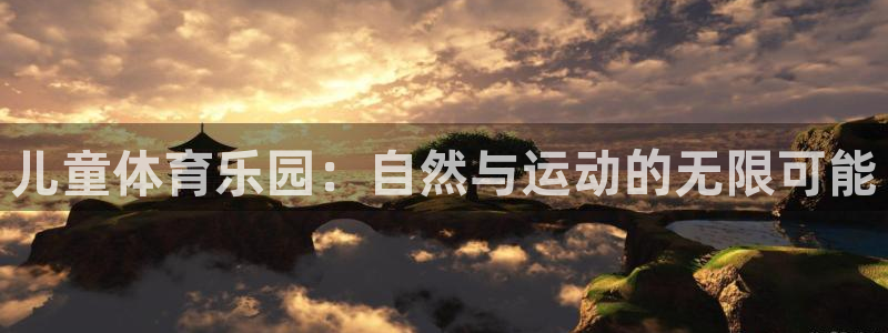 意昂4五金厂：儿童体育乐园：自然与运动的无限可能