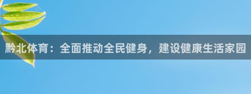 意昂体育4官方客服电话：黔北体育：全面推动全民健身，