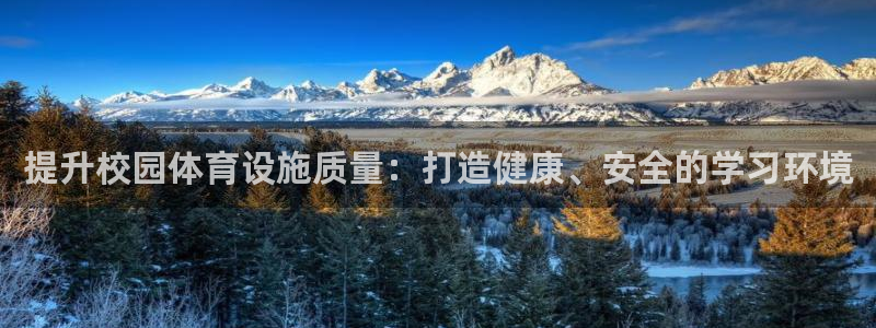 意昂体育4开户：提升校园体育设施质量：打造健康、安全
